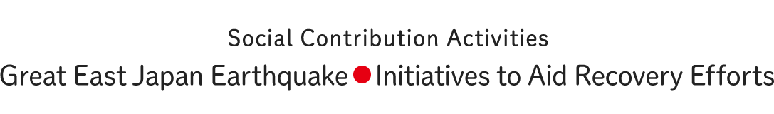 Great East Japan Earthquake Initiatives to Aid Recovery Efforts